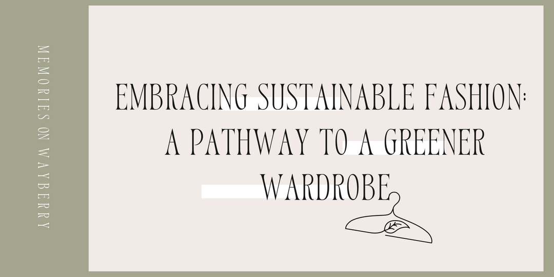 Embracing Sustainable Fashion: A Pathway to a Greener Wardrobe